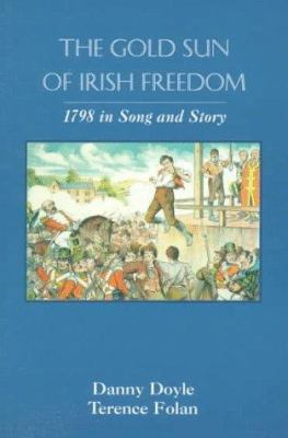 The Gold Sun of Irish Freedom: 1798 in Song and... 1856352080 Book Cover