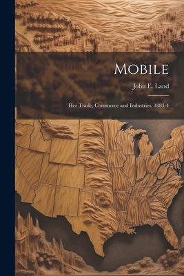 Mobile: Her Trade, Commerce and Industries, 1883-4 1022439138 Book Cover
