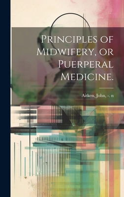 Principles of Midwifery, or Puerperal Medicine. 1020519274 Book Cover