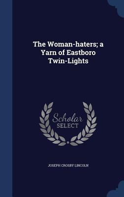 The Woman-Haters; A Yarn of Eastboro Twin-Lights 1340164833 Book Cover