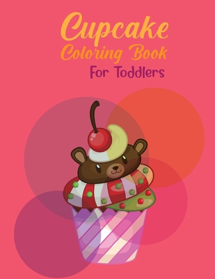 Cupcake coloring book for toddlers: All the Best cupcake! Coloring Book with Beautiful ?upcakes, Delicious Desserts, Cupcake coloring book for toddlers and kids! B08KGGDFDW Book Cover
