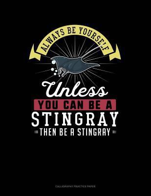 Always Be Yourself Unless You Can Be a Stingray... 1090104987 Book Cover