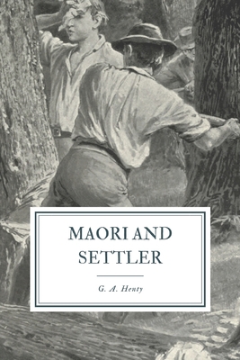 Maori and Settler: A Story of the New Zealand War B08D4V8DB6 Book Cover