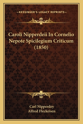 Caroli Nipperdeii In Cornelio Nepote Spicilegiu... [Latin] 1168042593 Book Cover