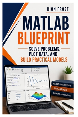MATLAB Blueprint: Solve Problems, Plot Data, an... B0HDSCKV9F Book Cover