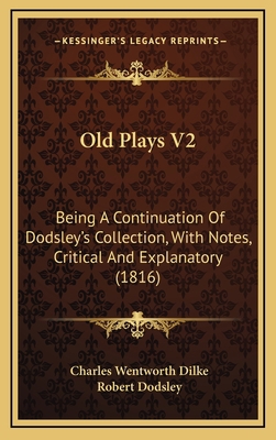 Old Plays V2: Being a Continuation of Dodsley's... 1164404326 Book Cover