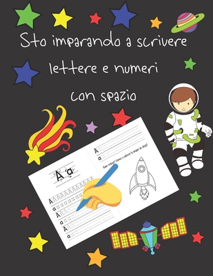 Sto imparando a scrivere lettere e numeri con spazio: libri per tracciare le lettere per bambini di 4-8 anni, pagine per imparare a scrivere lettere e ... letter tracing Italian (Italian Edition)