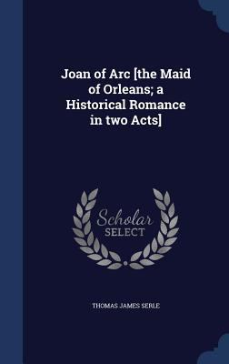 Joan of Arc [the Maid of Orleans; a Historical ... 1340203472 Book Cover