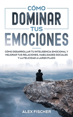 Cómo Dominar tus Emociones: Cómo Desarrollar tu... [Spanish] 1646944720 Book Cover