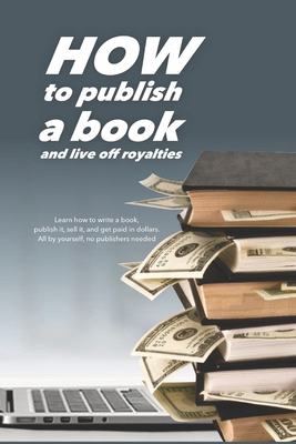 How to publish a book: and live off royalties B0DGCS2H5K Book Cover