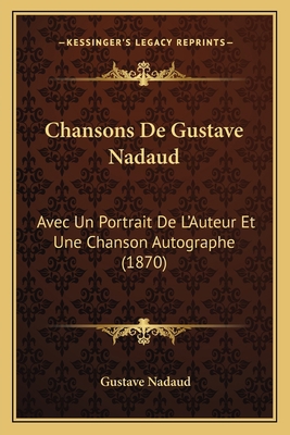 Chansons De Gustave Nadaud: Avec Un Portrait De... [French] 1167719050 Book Cover