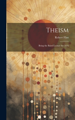 Theism: Being the Baird Lecture for 1876 1020891688 Book Cover