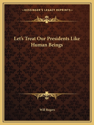 Let's Treat Our Presidents Like Human Beings 116281876X Book Cover