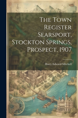 The Town Register Searsport, Stockton Springs, ... 1022346865 Book Cover