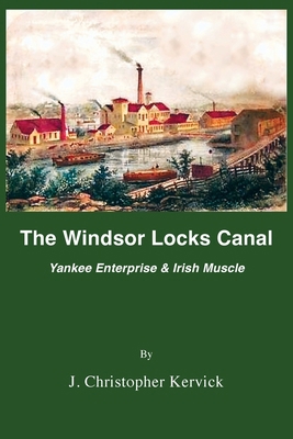 The Windsor Locks Canal: Yankee Enterprise & Ir... 0997790792 Book Cover