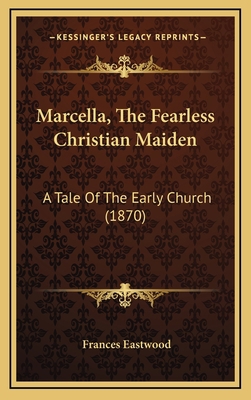 Marcella, The Fearless Christian Maiden: A Tale... 1166372642 Book Cover