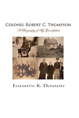 Colonel Robert C. Thompson: The Biography of My... 149053346X Book Cover