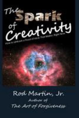 The Spark of Creativity: How to Unleash a Flood... 1499567790 Book Cover