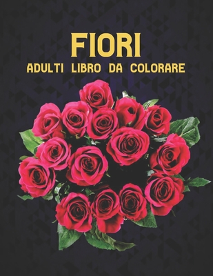 Fiori Adulti Libro Colorare: Libro Da Colorare ... [Italian] B08KK2NNMG Book Cover