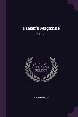 Fraser's Magazine; Volume 1 1377984273 Book Cover