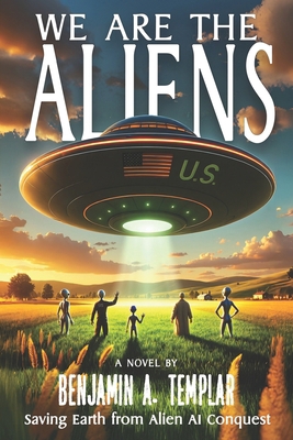 We Are The Aliens: Saving Earth from Alien AI C... 1968216006 Book Cover
