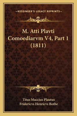 M. Atti Plavti Comoediarvm V4, Part 1 (1811) [Latin] 1167729382 Book Cover