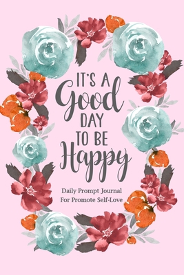 It's a Good Day to be Happy: Daily Prompt Journ... 1034091506 Book Cover