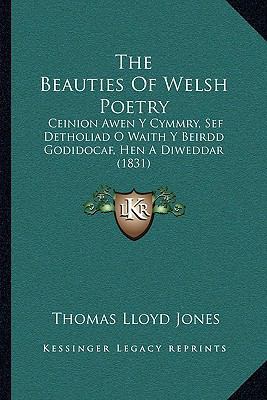The Beauties Of Welsh Poetry: Ceinion Awen Y Cy... [Welsh] 1165777789 Book Cover