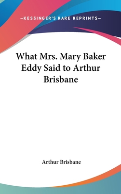 What Mrs. Mary Baker Eddy Said to Arthur Brisbane 1161496777 Book Cover