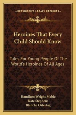 Heroines That Every Child Should Know: Tales Fo... 1162933887 Book Cover