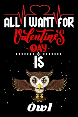 Paperback All I Want for Valentine’s Day Is Owl: Valentine's Day Notebook Gift Book for Boys and Girls, Blank Lined Notebook Gift for Owl Lover Book