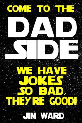 Come To The Dad Side - We Have Jokes So Bad, Th... 1721560262 Book Cover
