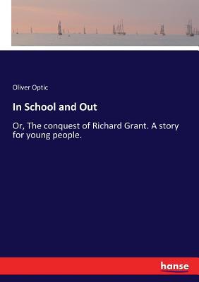 In School and Out: Or, The conquest of Richard ... 374474860X Book Cover