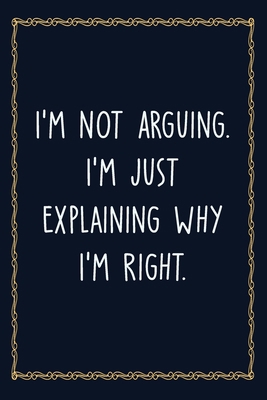 Paperback I'm Not Arguing. I'm Just Explaining Why I'm Right: 6 X 9 Blank Lined Coworker Gag Gift Funny Office Notebook Journal Book