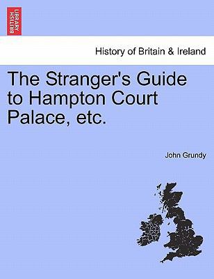 The Stranger's Guide to Hampton Court Palace, etc. 1241318751 Book Cover