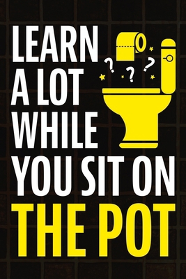 Learn A Lot While You Sit On The Pot: Fascinati... 1957590424 Book Cover