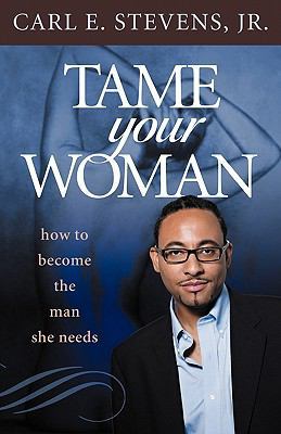 Tame Your Woman: Be the Man She Needs You to Be 0980166322 Book Cover