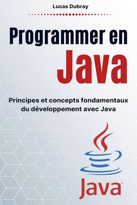 Programmer en Java : Principes et concepts fondamentaux du développement avec Java (French Edition) B08H6TMC7S Book Cover