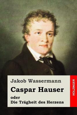 Caspar Hauser oder Die Trägheit des Herzens [German] 1508718482 Book Cover