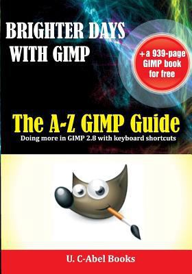 Brighter Days with GIMP: The A-Z GIMP User Guide 1517337178 Book Cover