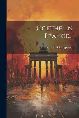 Goethe En France... [French] 1021331643 Book Cover