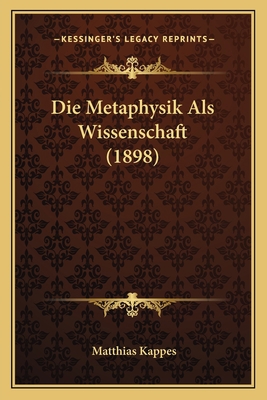 Die Metaphysik Als Wissenschaft (1898) [German] 1166014290 Book Cover