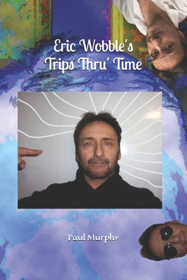 Eric Wobble's Trips Thru' Time B0DMM1YW5R Book Cover