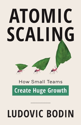 Atomic Scaling: How Small Teams Create Huge Growth 1544544995 Book Cover