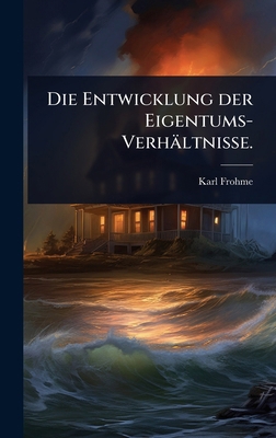 Die Entwicklung der Eigentums-Verhältnisse. [German] 1024827577 Book Cover
