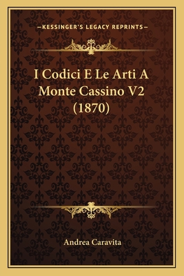 I Codici E Le Arti A Monte Cassino V2 (1870) [Italian] 1167623088 Book Cover