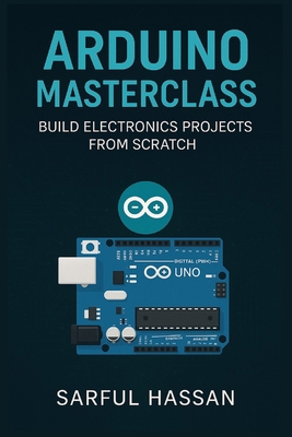 Arduino Masterclass: Build Electronics Projects... B0F23V56GD Book Cover