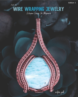 First Time Wire Wrapping Jewelry book by Erika Pal