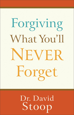 Forgiving What You'll Never Forget 0800747291 Book Cover