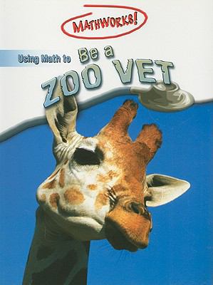Using Math to Be a Zoo Vet (Mathworks!) 0836860411 Book Cover